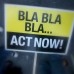 Bla Bla Bla... Act Now!